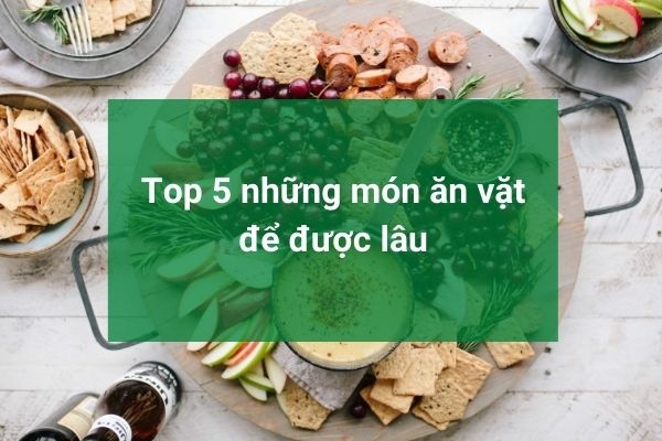 Top 5 những món ăn vặt để được lâu mà bạn phải sở hữu ngay 